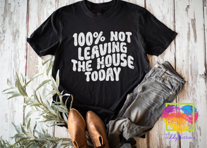 100% Not Leaving The House Today Shirt